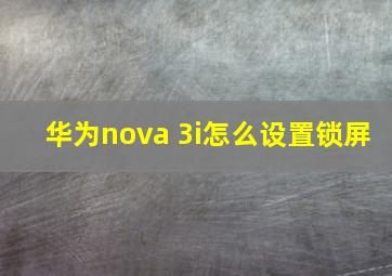 华为nova 3i怎么设置锁屏